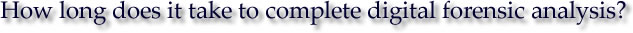 How long does it take to complete digital forensic analysis?